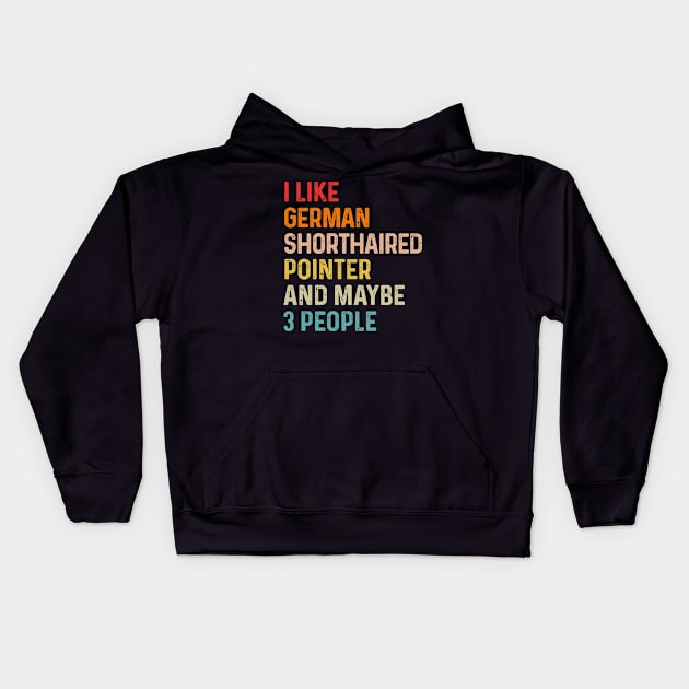 I Like German Shorthaired Pointer And Maybe 3 People Retro Vintage Kids Hoodie by HeroGifts